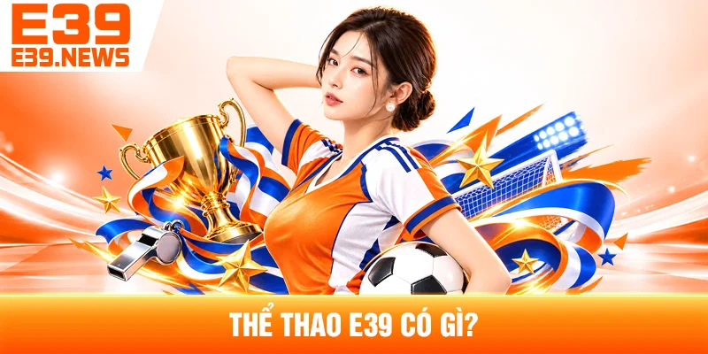 Thể Thao E39: Các Môn Và Thị Trường Phổ Biến 2 Thể Thao E39 Có Gì?