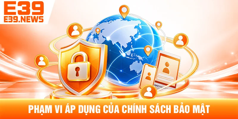 Phạm Vi Áp Dụng Của Chính Sách Bảo Mật